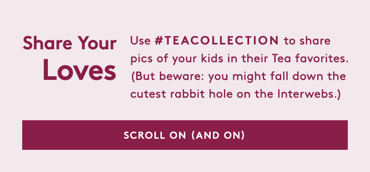 use #TEACOLLECTION to share pics of your kids in their Tea favorites.